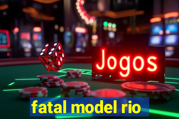 fatal model rio